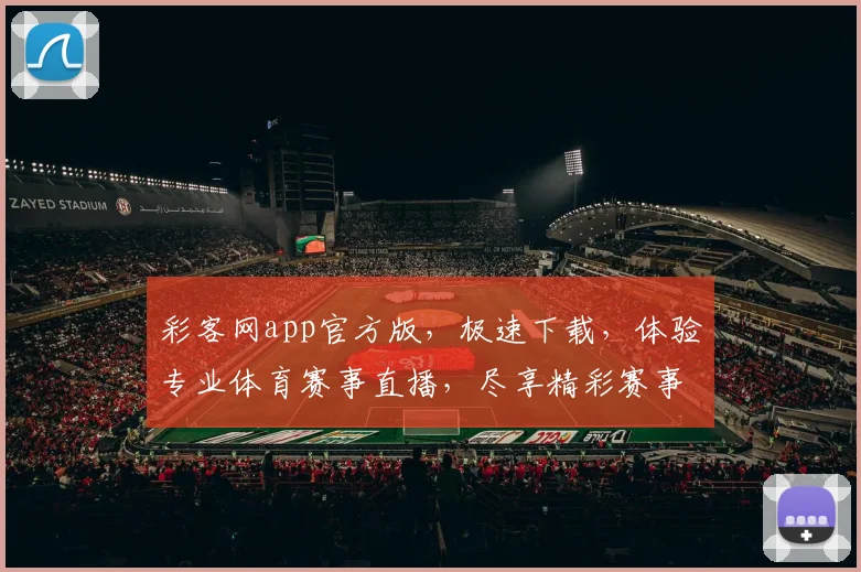 彩客网app官方版，极速下载，体验专业体育赛事直播，尽享精彩赛事乐趣，不容错过