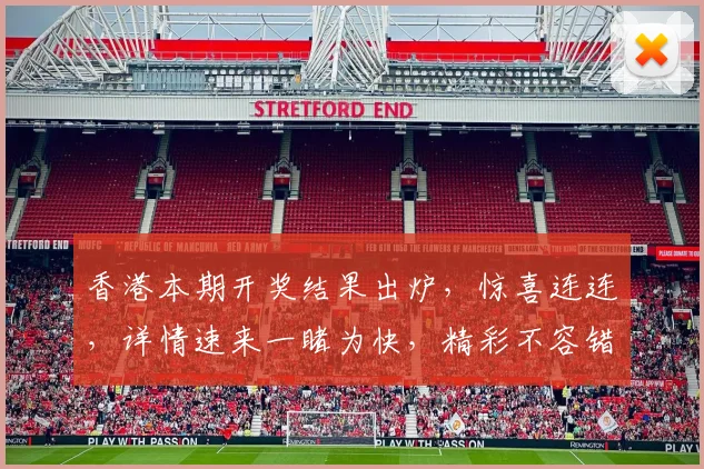 香港本期开奖结果出炉，惊喜连连，详情速来一睹为快，精彩不容错过