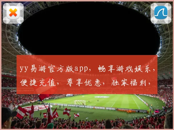 yy易游官方版app，畅享游戏娱乐，便捷充值，尊享优惠，独家福利，畅游无忧