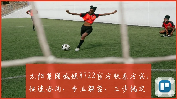 太阳集团城娱8722官方联系方式，快速咨询，专业解答，三步搞定